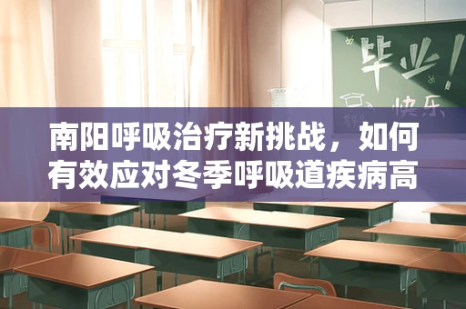 南阳呼吸治疗新挑战，如何有效应对冬季呼吸道疾病高发期？