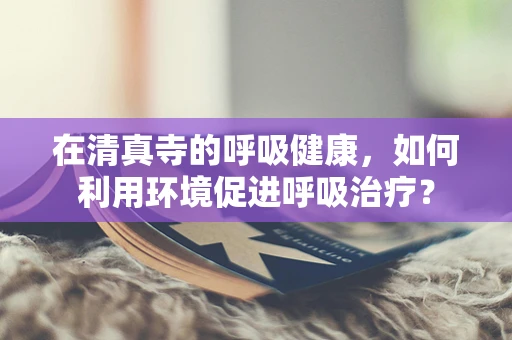 在清真寺的呼吸健康，如何利用环境促进呼吸治疗？