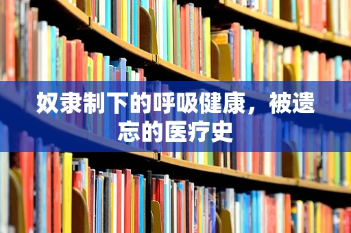奴隶制下的呼吸健康，被遗忘的医疗史