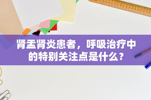 肾盂肾炎患者，呼吸治疗中的特别关注点是什么？