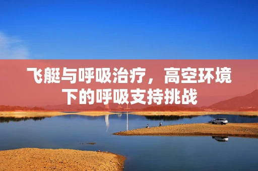 飞艇与呼吸治疗，高空环境下的呼吸支持挑战