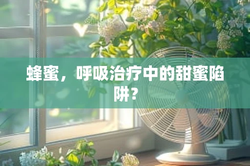 蜂蜜，呼吸治疗中的甜蜜陷阱？