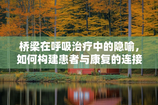桥梁在呼吸治疗中的隐喻，如何构建患者与康复的连接？