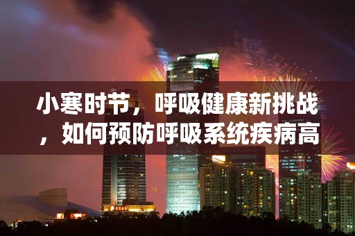 小寒时节，呼吸健康新挑战，如何预防呼吸系统疾病高发？