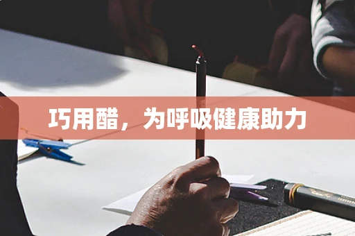 巧用醋，为呼吸健康助力