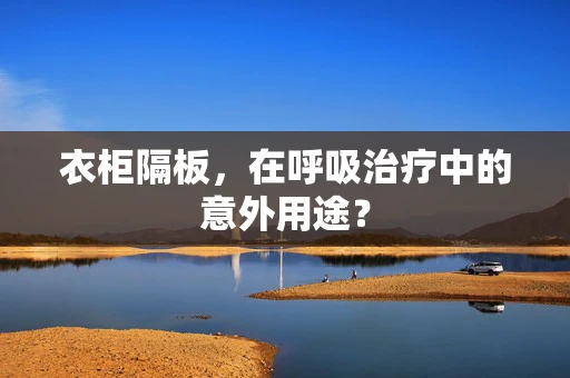 衣柜隔板，在呼吸治疗中的意外用途？