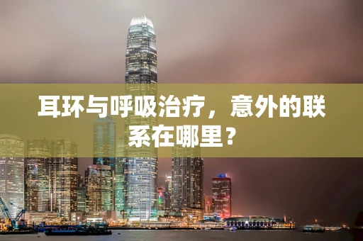 耳环与呼吸治疗，意外的联系在哪里？