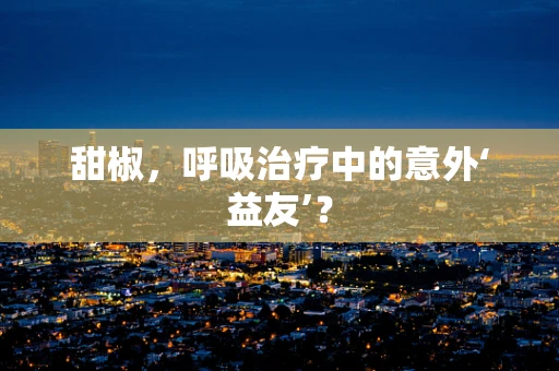 甜椒，呼吸治疗中的意外‘益友’？