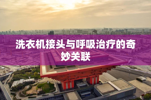 洗衣机接头与呼吸治疗的奇妙关联
