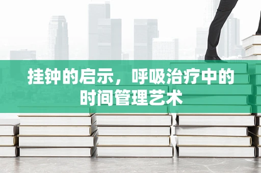 挂钟的启示，呼吸治疗中的时间管理艺术