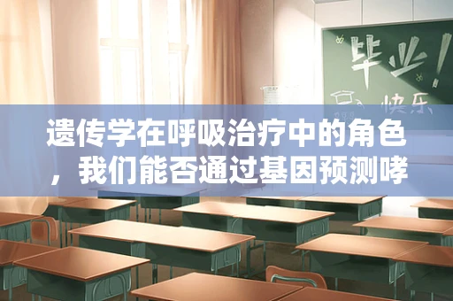 遗传学在呼吸治疗中的角色，我们能否通过基因预测哮喘风险？
