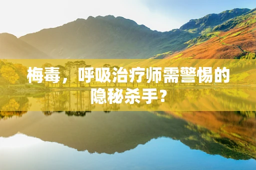 梅毒，呼吸治疗师需警惕的隐秘杀手？