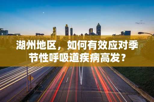 湖州地区，如何有效应对季节性呼吸道疾病高发？