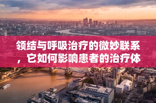 领结与呼吸治疗的微妙联系，它如何影响患者的治疗体验？