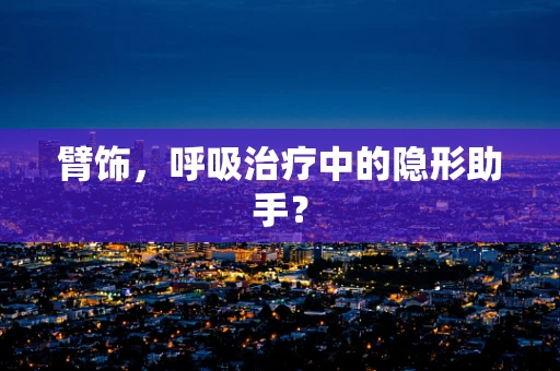 臂饰，呼吸治疗中的隐形助手？