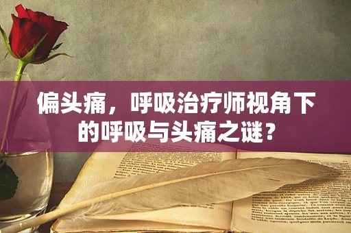 偏头痛，呼吸治疗师视角下的呼吸与头痛之谜？