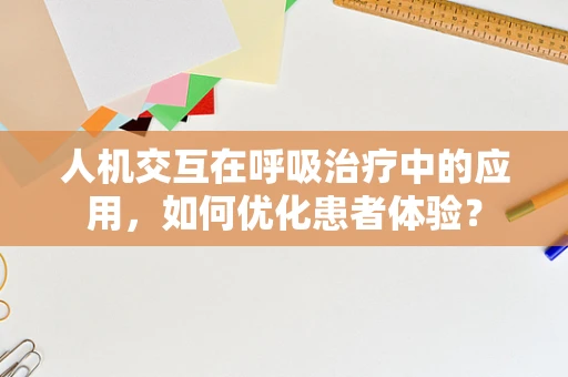 人机交互在呼吸治疗中的应用，如何优化患者体验？