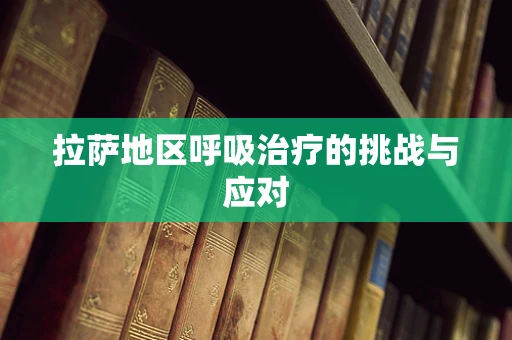 拉萨地区呼吸治疗的挑战与应对