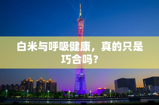 白米与呼吸健康，真的只是巧合吗？