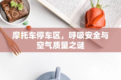 摩托车停车区，呼吸安全与空气质量之谜