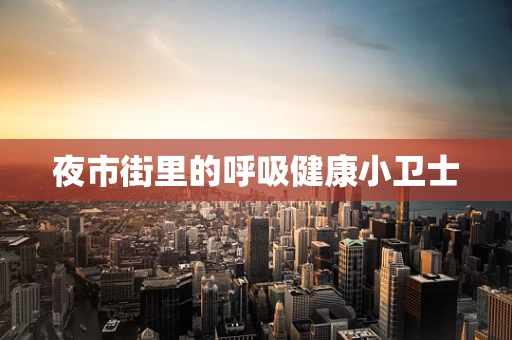 夜市街里的呼吸健康小卫士