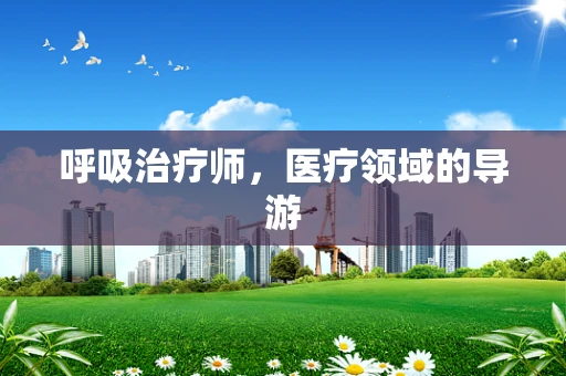 呼吸治疗师，医疗领域的导游