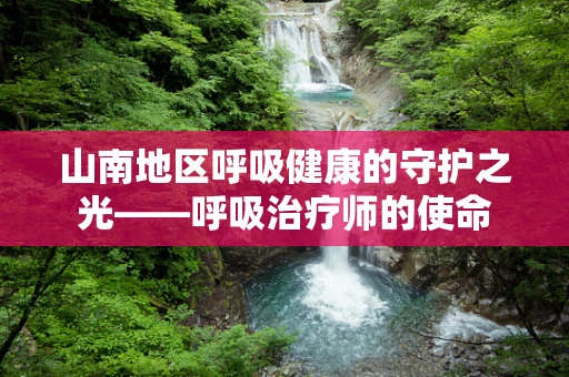 山南地区呼吸健康的守护之光——呼吸治疗师的使命