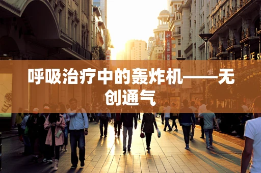 呼吸治疗中的轰炸机——无创通气