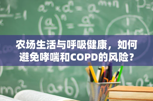 农场生活与呼吸健康，如何避免哮喘和COPD的风险？