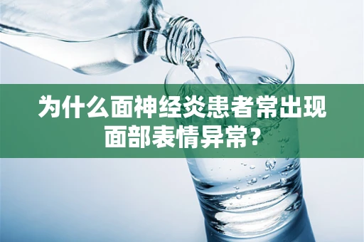 为什么面神经炎患者常出现面部表情异常？
