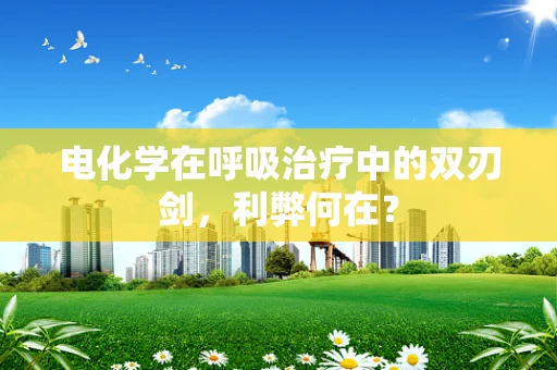 电化学在呼吸治疗中的双刃剑，利弊何在？