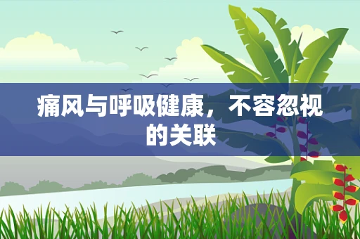 痛风与呼吸健康，不容忽视的关联
