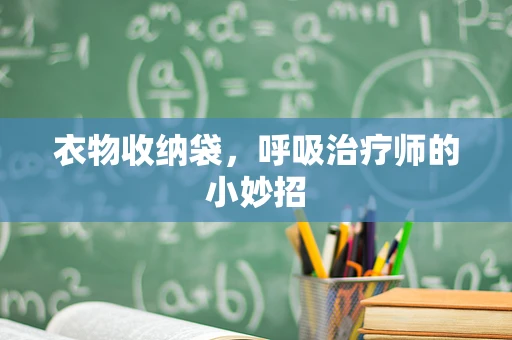衣物收纳袋，呼吸治疗师的小妙招