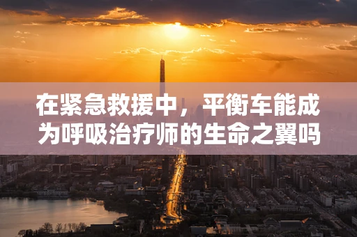 在紧急救援中，平衡车能成为呼吸治疗师的生命之翼吗？