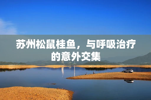 苏州松鼠桂鱼，与呼吸治疗的意外交集