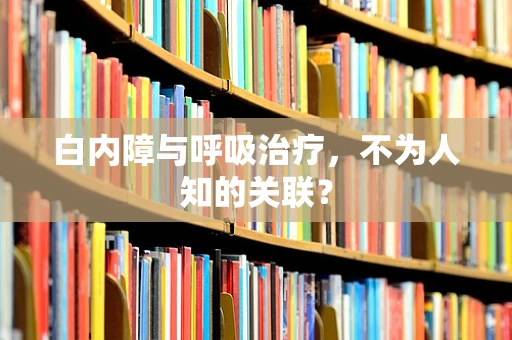 白内障与呼吸治疗，不为人知的关联？