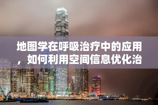 地图学在呼吸治疗中的应用，如何利用空间信息优化治疗路径？