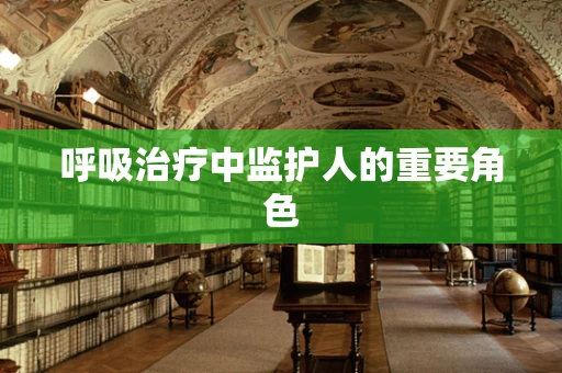 呼吸治疗中监护人的重要角色