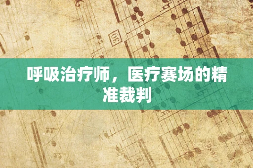 呼吸治疗师，医疗赛场的精准裁判
