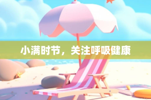 小满时节，关注呼吸健康