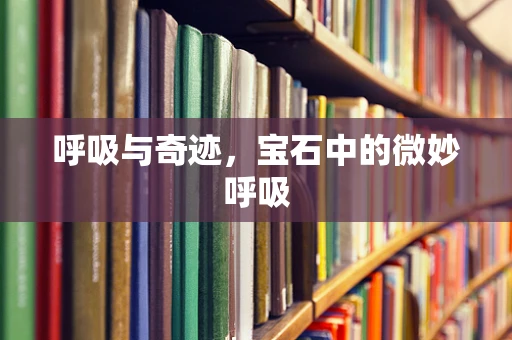 呼吸与奇迹，宝石中的微妙呼吸