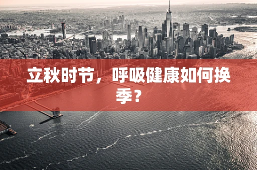 立秋时节，呼吸健康如何换季？