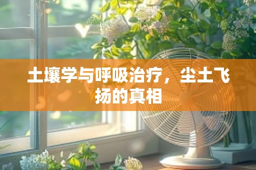 土壤学与呼吸治疗，尘土飞扬的真相