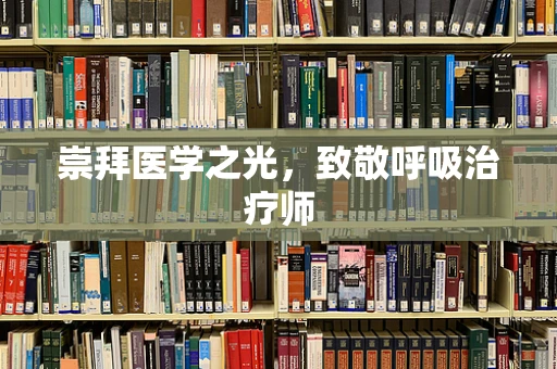 崇拜医学之光，致敬呼吸治疗师