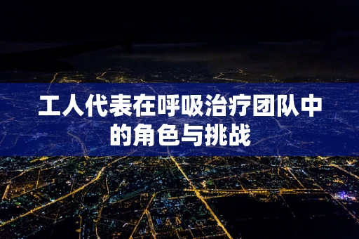 工人代表在呼吸治疗团队中的角色与挑战