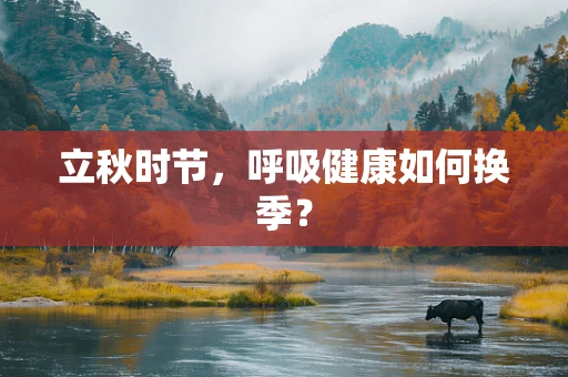 立秋时节，呼吸健康如何换季？