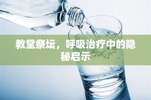 教堂祭坛，呼吸治疗中的隐秘启示