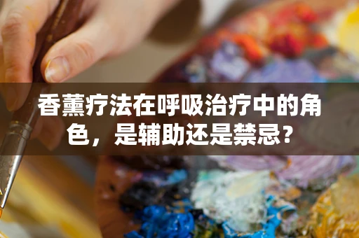 香薰疗法在呼吸治疗中的角色，是辅助还是禁忌？