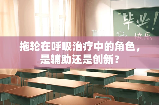 拖轮在呼吸治疗中的角色，是辅助还是创新？