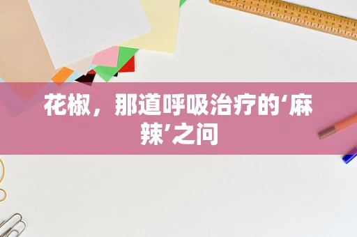 花椒，那道呼吸治疗的‘麻辣’之问